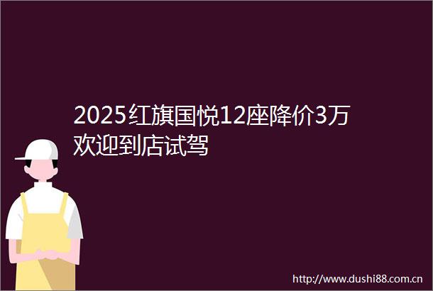 2025红旗国悦12座降价3万欢迎到店试驾