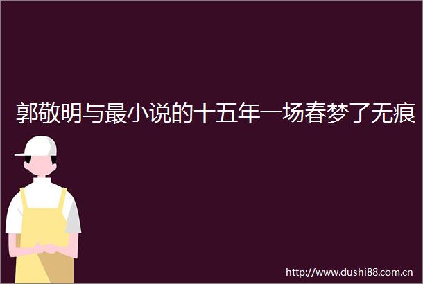 郭敬明与最小说的十五年一场春梦了无痕