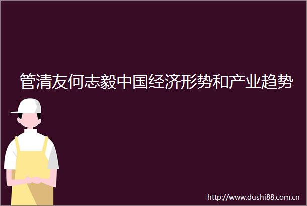 管清友何志毅经济形势和产业趋势