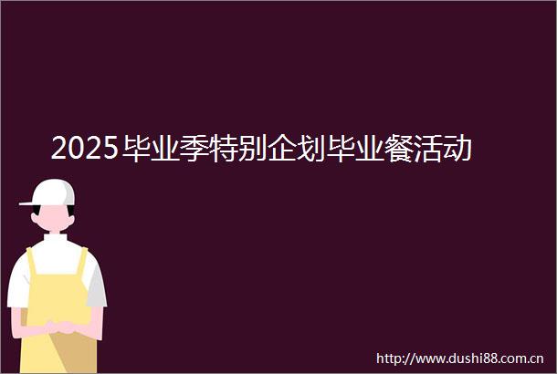 2025毕业季特别企划毕业餐活动