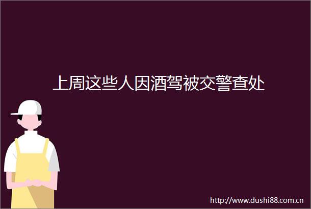 上周这些人因酒驾被查处