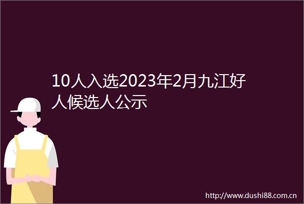 10人入选2023年2月九江好人候选人公示