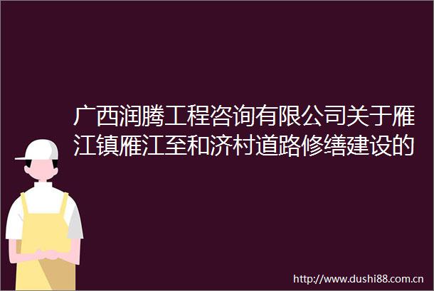 广西润腾工程咨询有限公司关于雁江镇雁江至和济村道路修缮建设的竞争性磋商公告