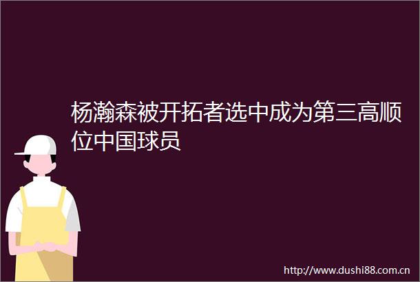 杨瀚森被开拓者选中成为第三高顺位球员