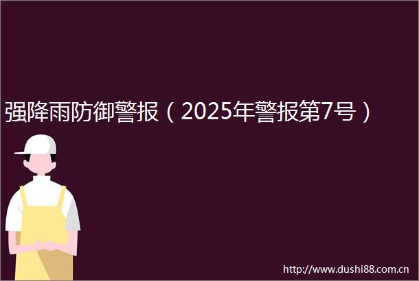 强降雨防御警报（2025年警报第7号）