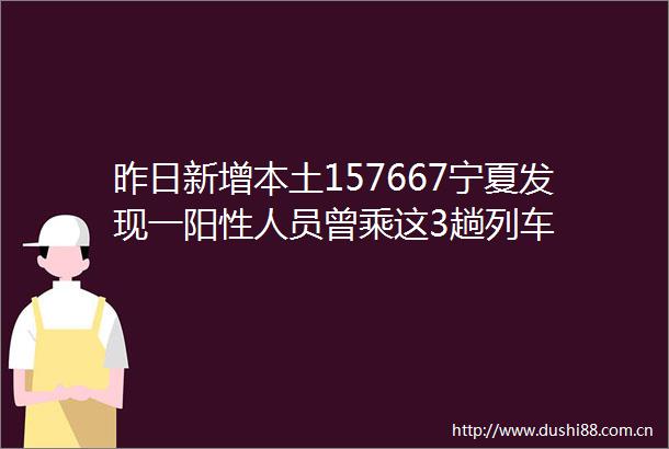 昨日新增本土157667宁夏发现一阳性人员曾乘这3趟列车