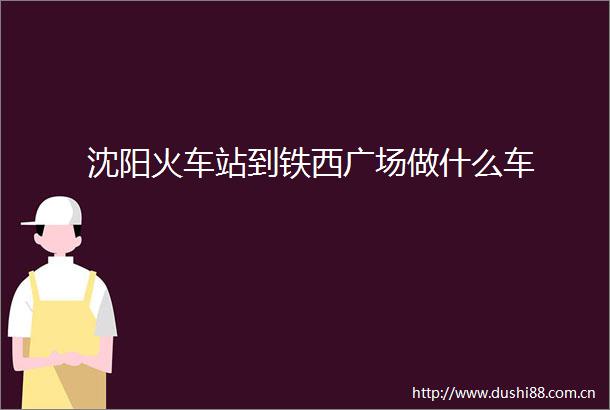 沈阳火车站到铁西广场做什么车