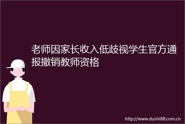 老师因家长收入低歧视学生官方通报撤销教师资格