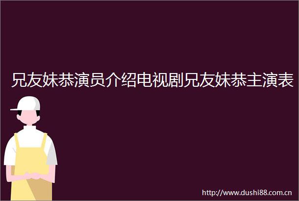 兄友妹恭演员介绍电视剧兄友妹恭主演表
