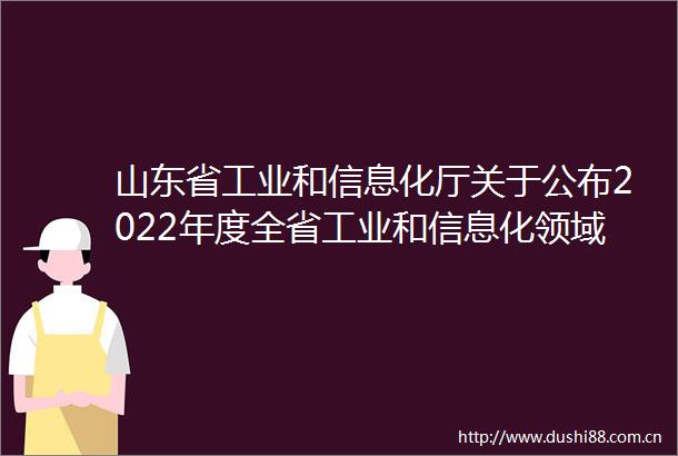 山东省工业和信息化厅关于公布2022年度全省工业和信息化领域