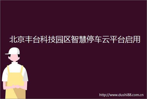 北京丰台科技园区智慧停车云平台启用
