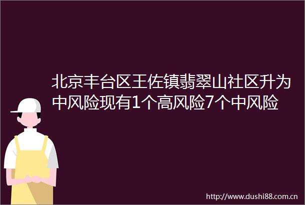北京丰台区王佐镇翡翠山社区升为中风险现有1个高风险7个中风险