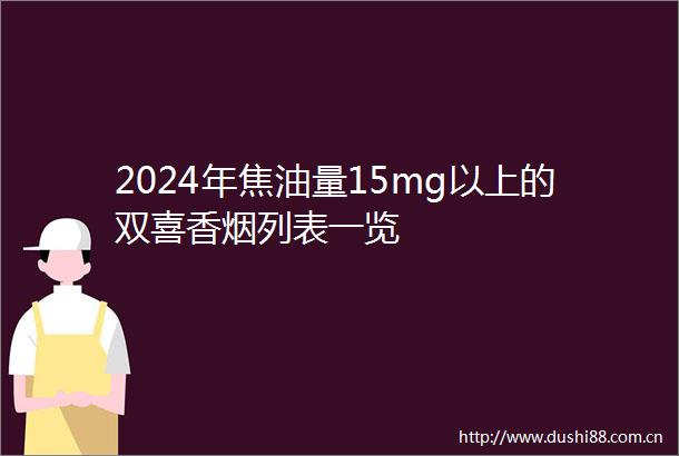 2024年焦油量15mg以上的双喜香烟列表一览