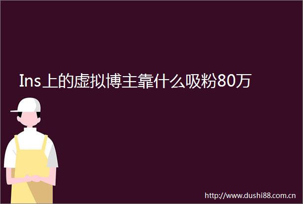 Ins上的虚拟博主靠什么吸粉80万