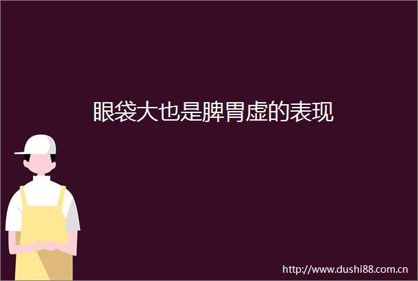 眼袋大也是脾胃虚的表现