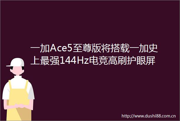 一加Ace5至尊版将搭载一加史上最强144Hz电竞高刷护眼屏