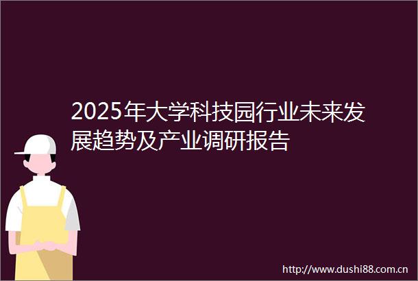 2025年大学科技园行业未来发展趋势及产业调研报告