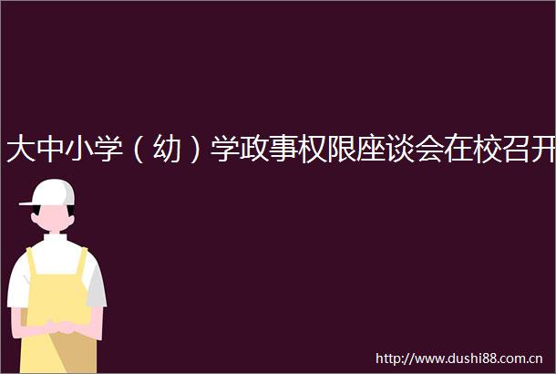 大中小学（幼）学政事权限座谈会在校召开