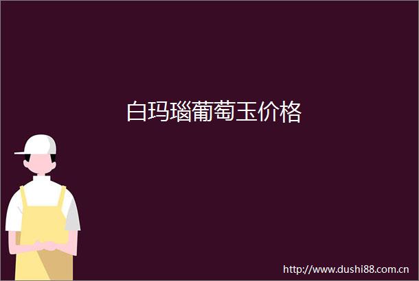 白玛瑙葡萄玉价格