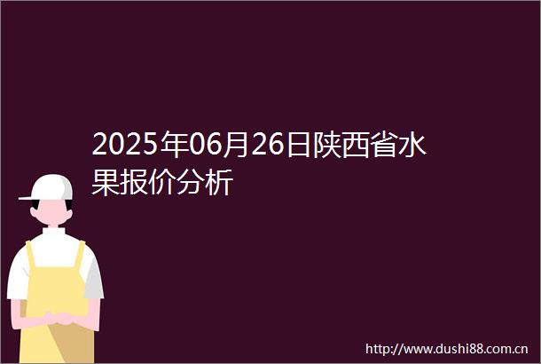 2025年06月26日陕西省水果报价分析