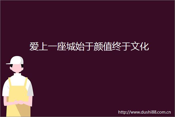 爱上一座城始于颜值终于文化