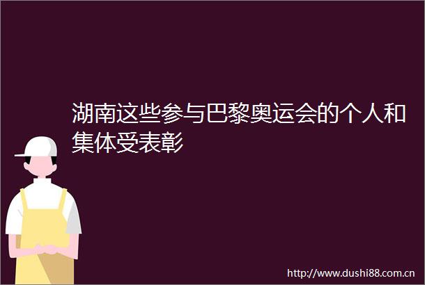 湖南这些参与巴黎奥运会的个人和集体受表彰