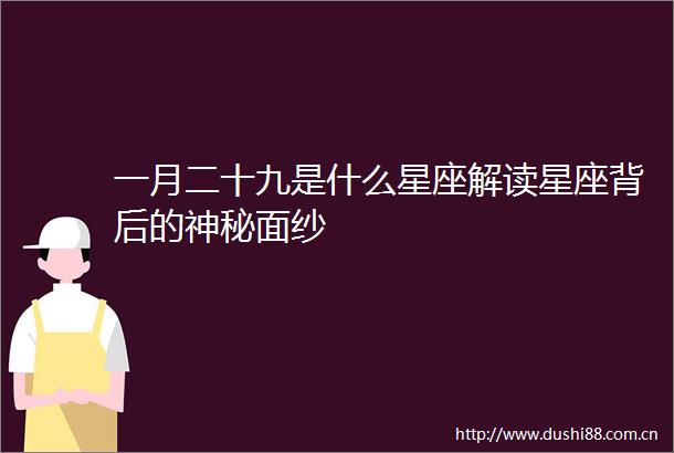 一月二十九是什么星座解读星座背后的神秘面纱