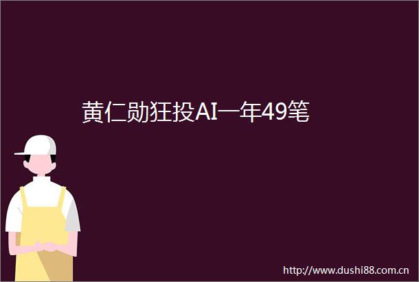 黄仁勋狂投AI一年49笔
