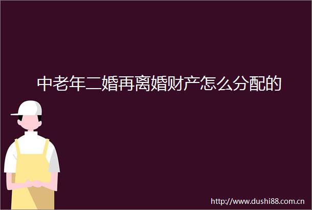 中老年二婚再离婚财产怎么分配的