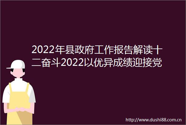2022年县工作报告解读十二奋斗2022以优异成绩迎接党的二十大胜利召开