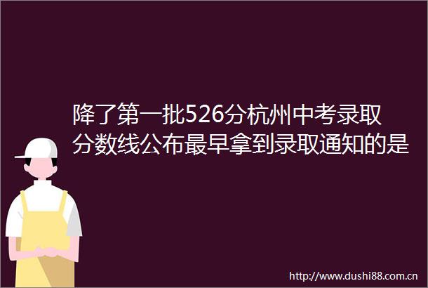 降了第一批526分杭州中考录取分数线公布最早拿到录取通知的是他们