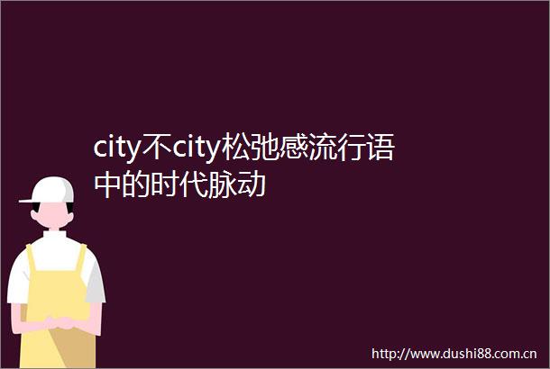 city不city松弛感流行语中的时代脉动
