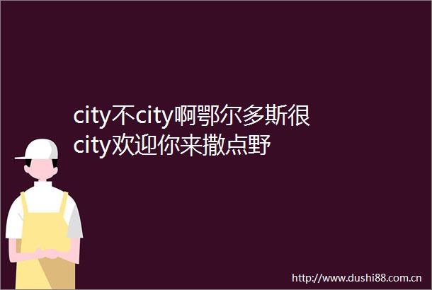 city不city啊鄂尔多斯很city欢迎你来撒点野