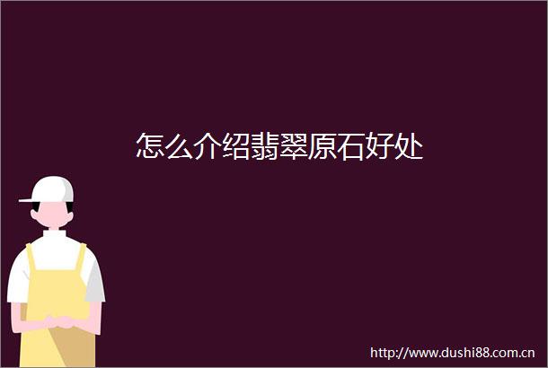 怎么介绍翡翠原石好处