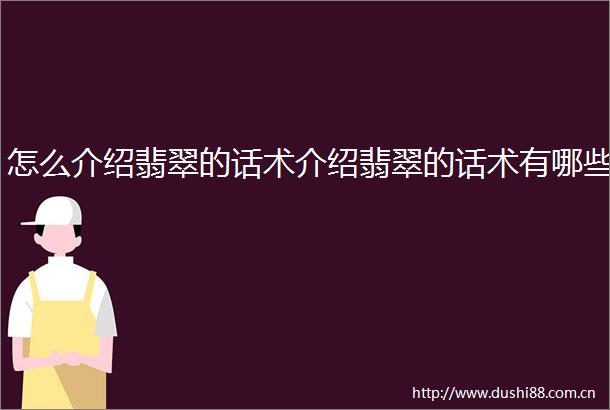 怎么介绍翡翠的话术介绍翡翠的话术有哪些