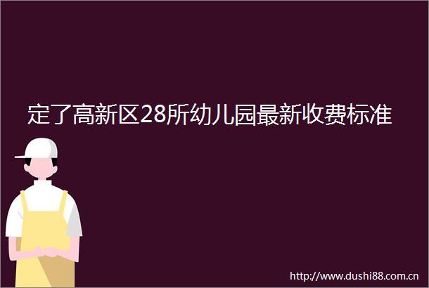 定了高新区28所幼儿园最新收费标准