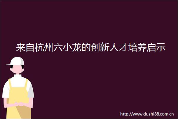 来自杭州六小龙的创新人才培养启示