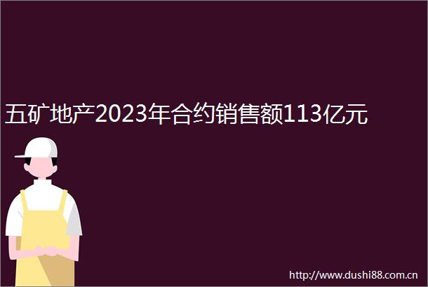 五矿地产2023年合约销售额113亿元