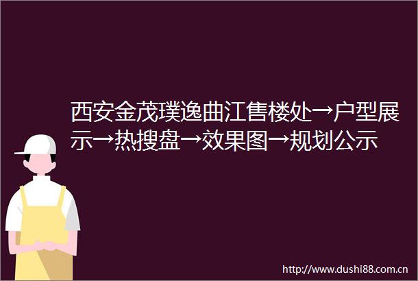 西安金茂璞逸曲江售楼处→户型展示→热搜盘→效果图→规划公示