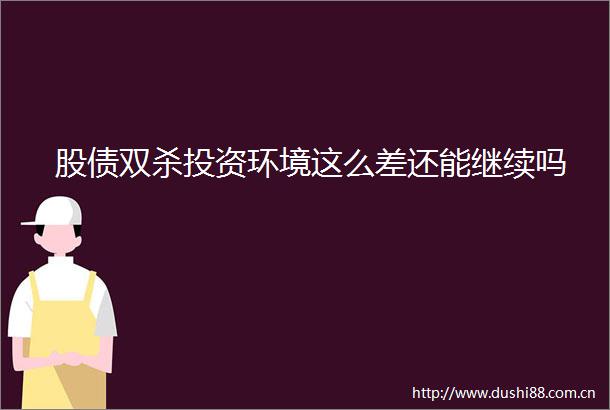 股债双杀投资环境这么差还能继续吗