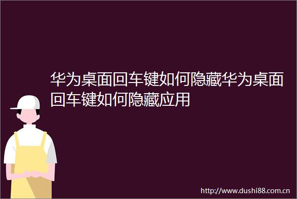 华为桌面回车键如何隐藏华为桌面回车键如何隐藏应用