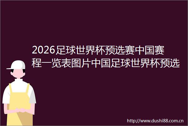2026足球世界杯预选赛赛程一览表图片足球世界杯预选赛成绩