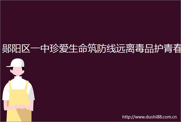 郧阳区一中珍爱生命筑防线远离毒品护青春