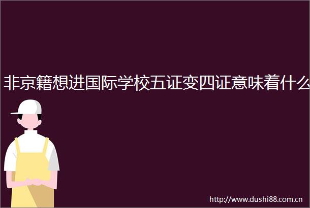 非京籍想进国际学校五证变四证意味着什么