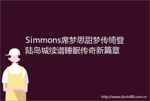 Simmons席梦思甜梦传绮登陆岛城续谱睡眠传奇新篇章