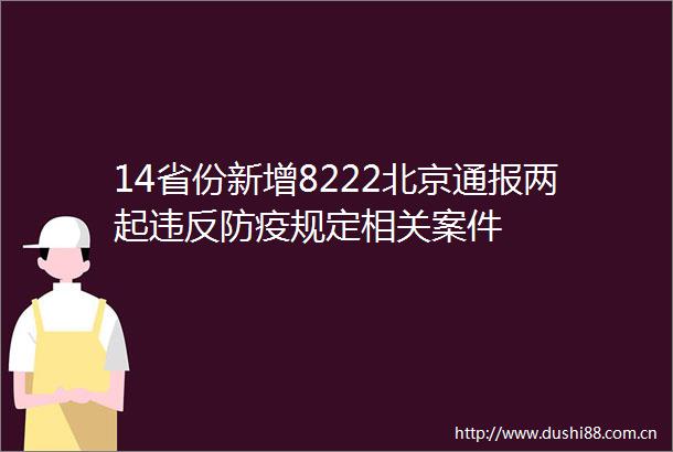 14省份新增8222北京通报两起违反防疫规定相关案件