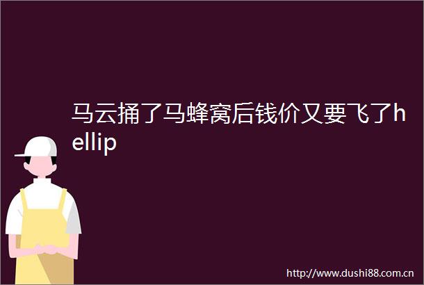 马云捅了马蜂窝后钱价又要飞了hellip