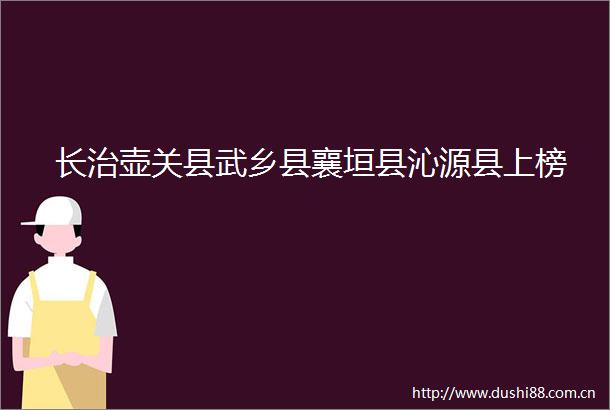 长治壶关县武乡县襄垣县沁源县上榜