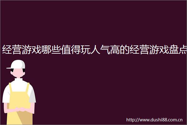 经营游戏哪些值得玩人气高的经营游戏盘点