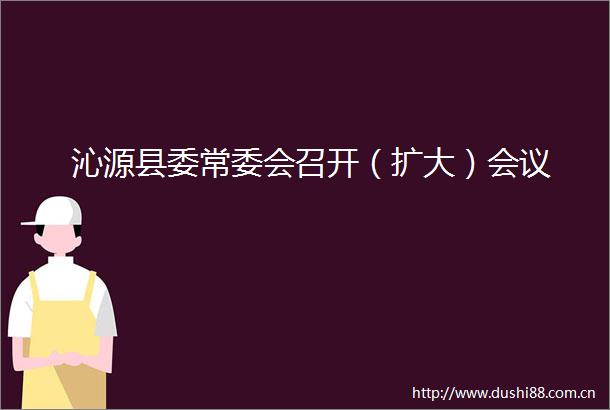 沁源县委常委会召开（扩大）会议